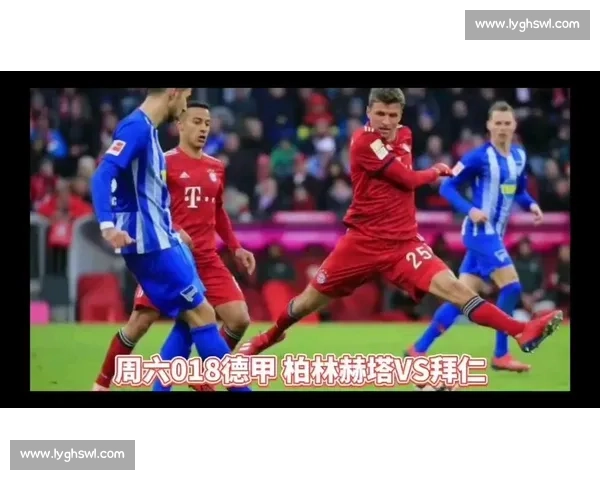 柏林赫塔迎战拜仁慕尼黑德甲焦点之夜胜负悬念引爆全场期待对决时刻 柏林赫塔迎战拜仁慕尼黑德甲焦点之夜胜负悬念引爆全场期待对决时刻